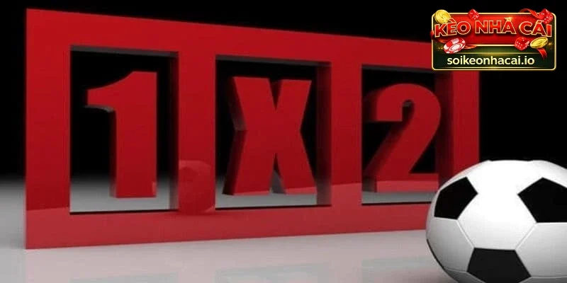 Kèo 1X2 – Cách Soi Đơn Giản, Chốt Nhanh, Dễ Thắng