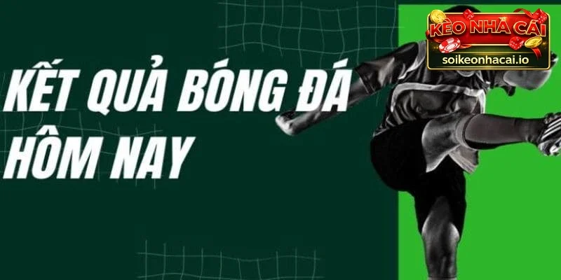 Kết quả là mục được người hâm mộ bóng đá ưa thích